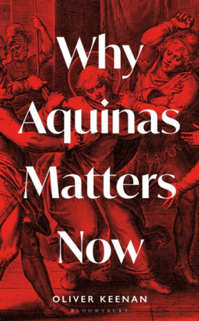 Why Aquinas Matters Now - Oliver Keenan