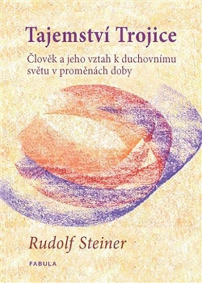 Tajemství Trojice - Člověk a jeho vztah k duchovnímu světu v proměnách doby - Rudolf Steiner