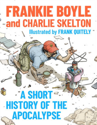 A Short History of the Apocalypse - Charlie Skelton, Frankie Boyle