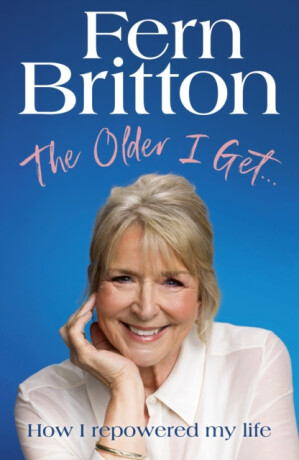 The Older I Get… - Fern Britton