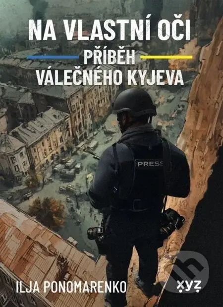 Na vlastní oči: Příběh válečného Kyjeva - Ilja Ponomarenko