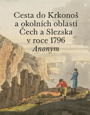 Cesta do Krkonoš a okolních oblastí Čech a Slezska v roce 1796 - Pavel Hájek