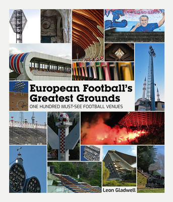 European Football's Greatest Grounds - Leon Gladwell