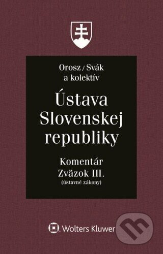 Ústava Slovenskej republiky - Zväzok III. - Ladislav Orosz, Ján Svák, Marián Giba, Boris Balog, Kamil Baránik, Vincent Bujňák, Marek Domin