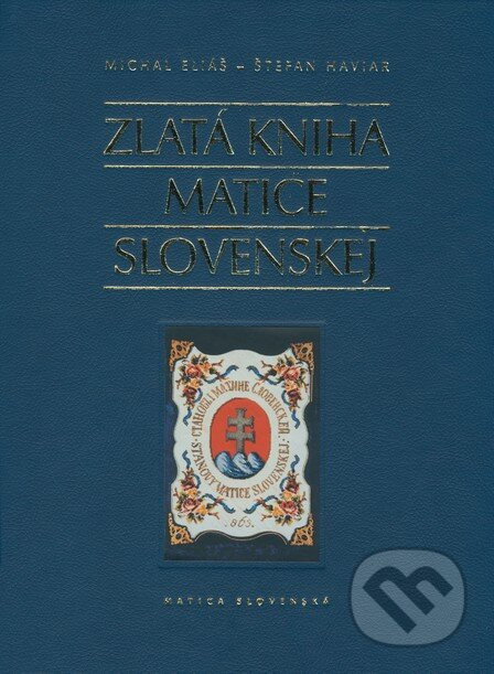 Zlatá kniha Matice slovenskej - Michal Eliáš, Štefan Haviar