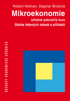 Mikroekonomie - Sbírka řešených otázek a příkladů - Robert Holman, Dagmar Brožová