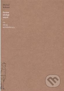 Forma sleduje smysl / na okraj architektury - Michal Kohout