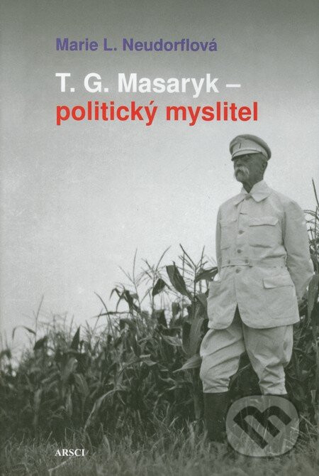 T.G. Masaryk - politický myslitel - Marie L. Neudorflová