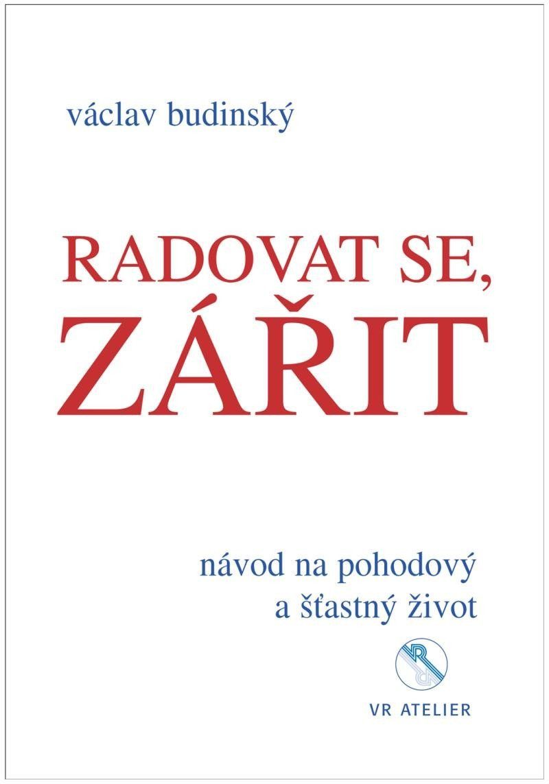 Radovat se, zářit - Návod na pohodový a šťastný život - Václav Budinský