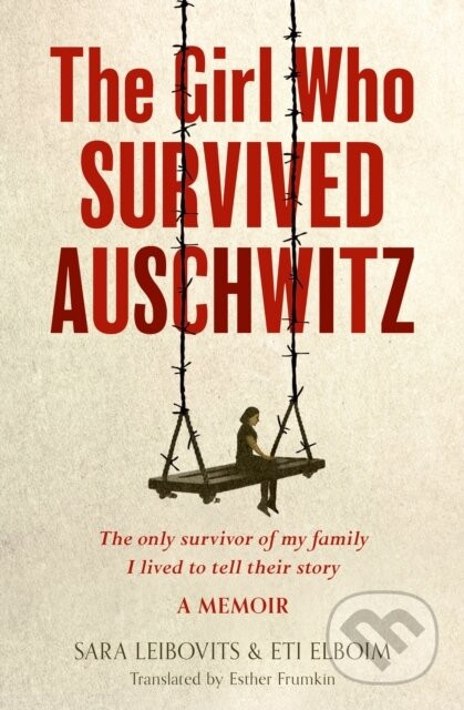 The Girl Who Survived Auschwitz - Eti Elboim, Sara Leibovits