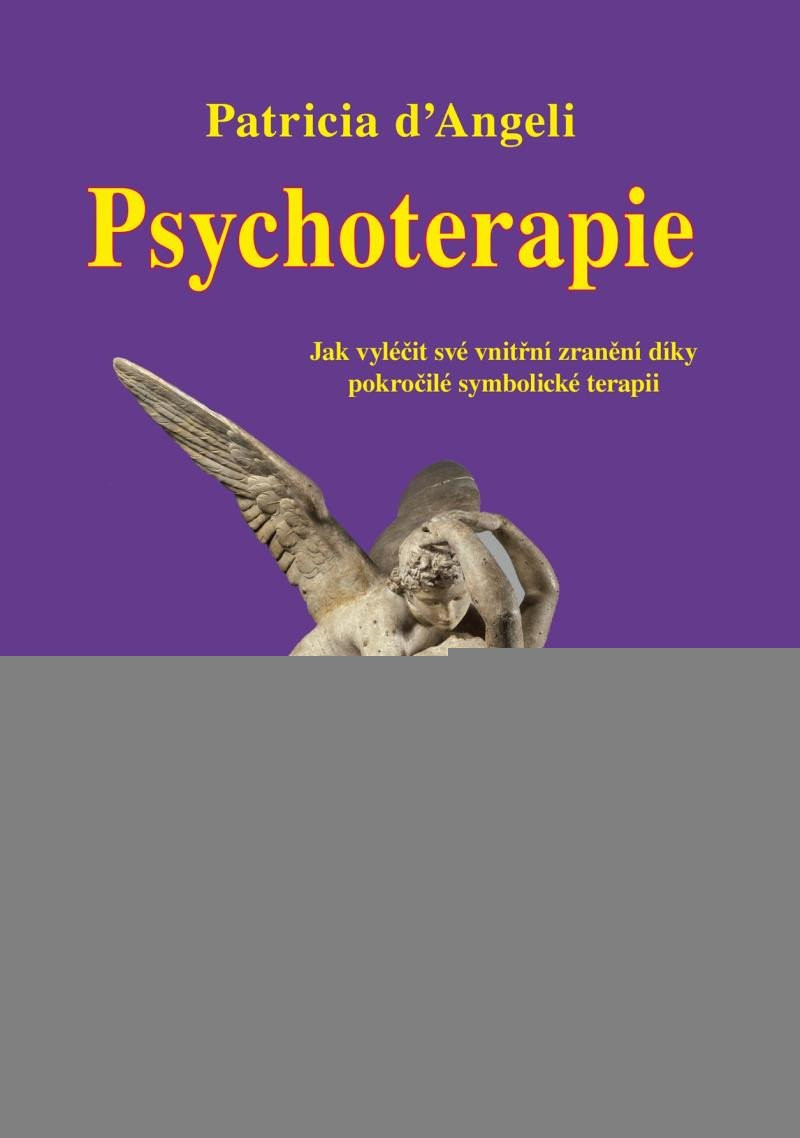 Psychoterapie - Jak vyléčit své vnitřní zranění díky pokročilé symbolické terapii - Patricia d'Angeli