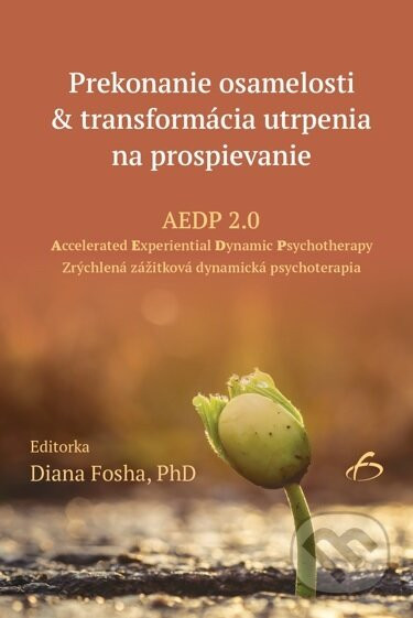 Prekonanie osamelosti & transformácia utrpenia na prospievanie - Diana Fosha