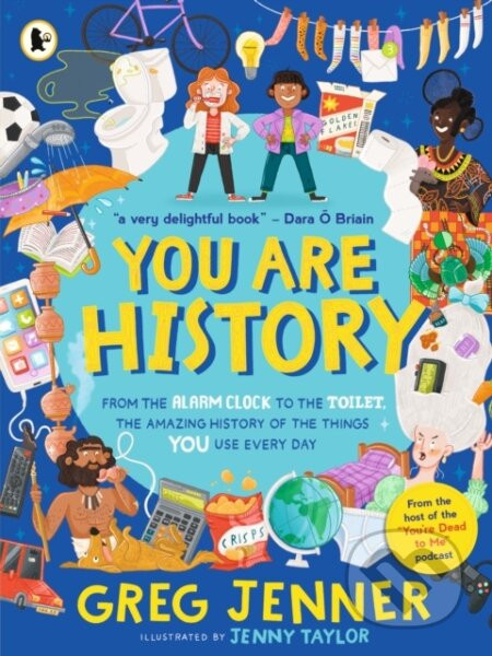 You Are History: From the Alarm Clock to the Toilet, the Amazing History of the Things You Use Every Day - Greg Jenner