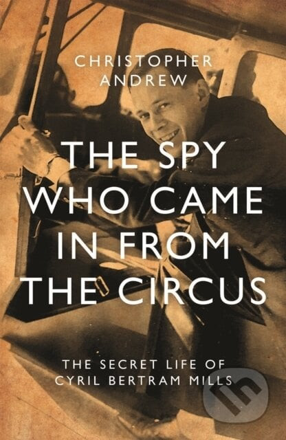 The Spy Who Came in From the Circus - Christopher Andrew