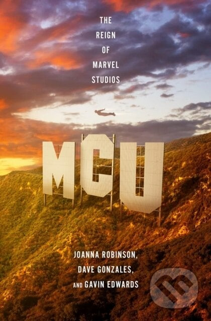 MCU: The Reign of Marvel Studios - Dave Gonzales, Joanna Robinson, Gavin Edwards