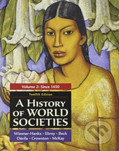 A History of World Societies, Volume 2 - Beck Roger, Merry E. Wiesner-Hanks, Davila Jerry, Crowston Clare, Buckley Ebrey Patricia