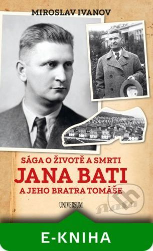 Sága o životě a smrti Jana Bati a jehoSága o životě a smrti Jana Bati a jeho bratra Tomáše - Miroslav Ivanov