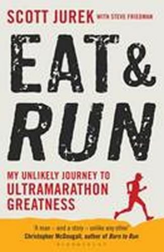 JUREK SCOTT, FRIEDMAN STEVE Eat and Run: My Unlikely Journey to Ultramarathon Greatness