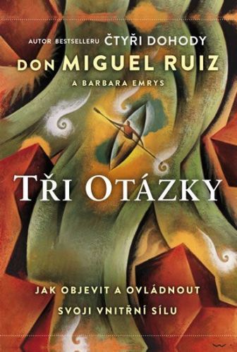 Ruiz Don Miguel, Emrys Barbara,: Tři Otázky - Jak Objevit A Ovládnout Svoji Vnitřní Sílu