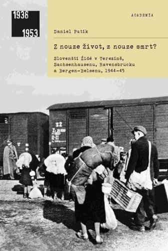 Putík Daniel: Z Nouze Život, Z Nouze Smrt? - Slovenští Židé V Terezíně, Sachsenhausenu, Ravensbrücku