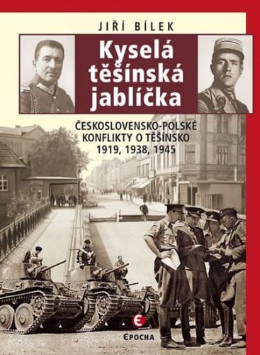 Bílek Jiří: Kyselá Těšínská Jablíčka - Československo-Polské Konflikty O Těšínsko 1919, 1938, 1945