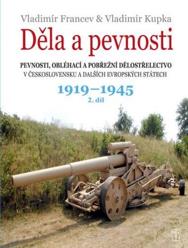 Děla a pevnosti 2. díl 1919-1945 - Kupka Vladimír, Francev Vladimír