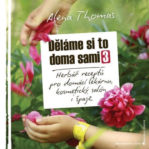 Thomas Alena: Děláme Si To Doma Sami 3 - Herbář Receptů Pro Domácí Lékárnu, Kosmetický Salón I Špajz