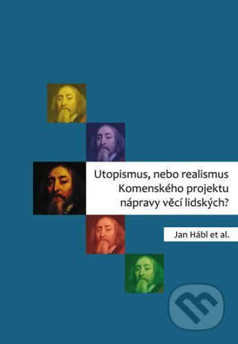 Utopismus, nebo realismus Komenského projektu nápravy věcí lidských? - Jan Hábl