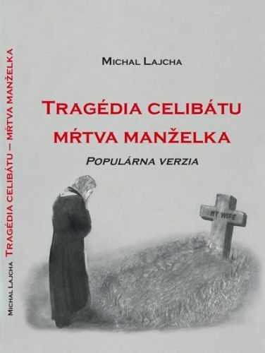 Baláž Peter Lucian, Lajcha Michal,: Tragédia Celibátu - Mŕtva Manželka