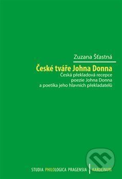 České tváře Johna Donna Česká překladová recepce poezie - Zuzana Šťastná