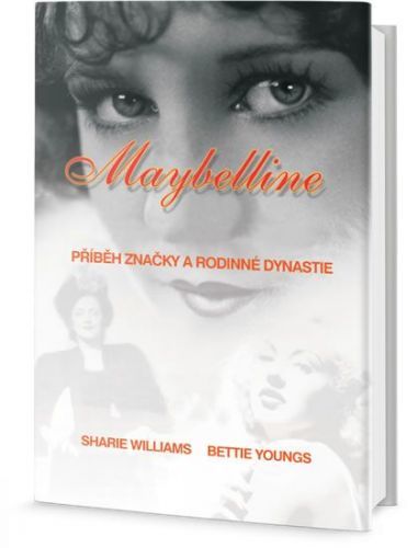 Williams Sharrie, Youngs Bettie,: Maybelline: Příběh Značky A Rodinné Dynastie