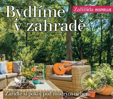 Bydlíme v zahradě - Naše krásná zahrada inspiruje - BURDA Media 2000