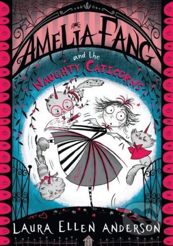 Amelia Fang and the Naughty Caticorns - Laura Ellen Anderson