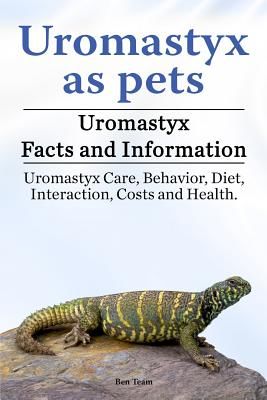 Uromastyx as Pets. Uromastyx Facts and Information. Uromastyx Care, Behavior, Diet, Interaction, Costs and Health. (Team Ben)(Paperback)