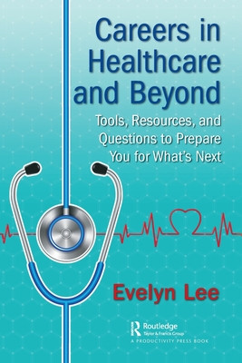Careers in Healthcare and Beyond: Tools, Resources, and Questions to Prepare You for Whats Next -  (Lee Evelyn M.)(Paperback)