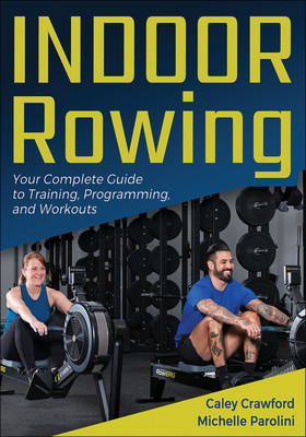 Indoor Rowing: Your Complete Guide to Training, Programming, and Workouts -  (Crawford Caley)(Paperback)