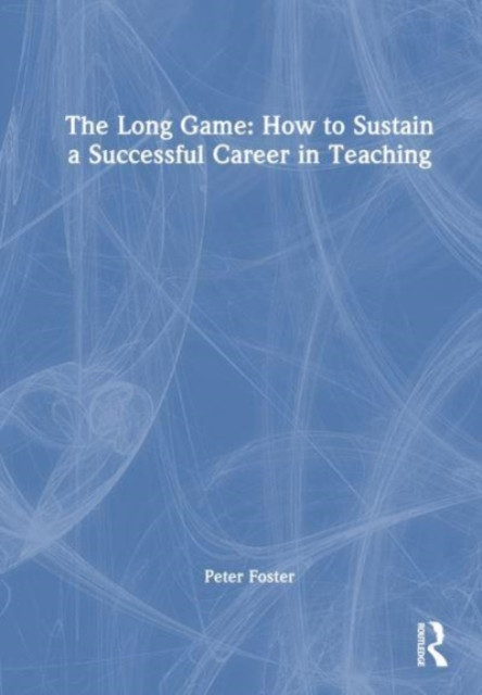 The Long Game: How to Sustain a Successful Career in Teaching: Sustaining a Successful Career in Teaching -  (Foster Peter)(Paperback)