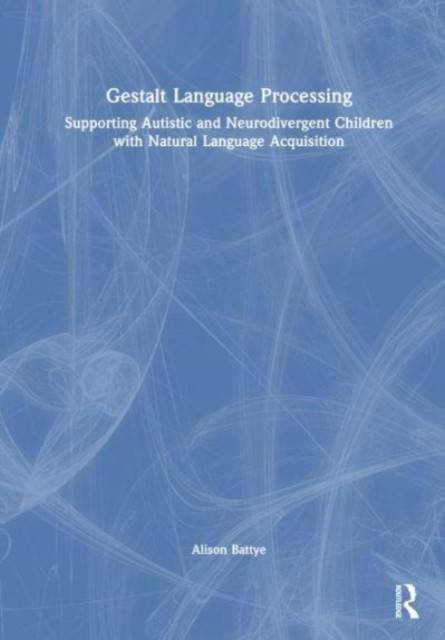 Gestalt Language Processing: Supporting Autistic and Neurodivergent Children with Natural Language Acquisition -  (Battye Alison)(Paperback)