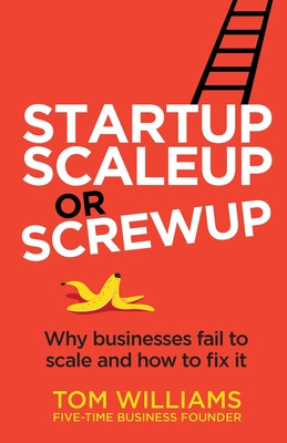 Startup, Scaleup or Screwup: Why businesses fail to scale and how to fix it -  (Williams Tom)(Paperback)