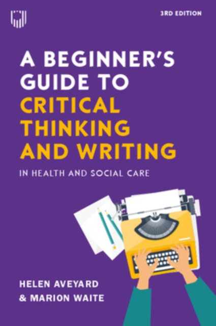 Beginners Guide to Critical Thinking and Writing in Health and Social Care, 3e -  (Aveyard Helen)(Paperback / softback)
