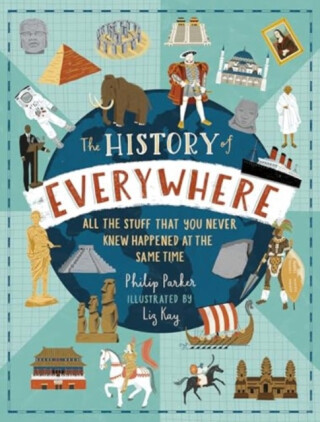 The History of Everywhere: All the Stuff That You Never Knew Happened at the Same Time - Philip Parker