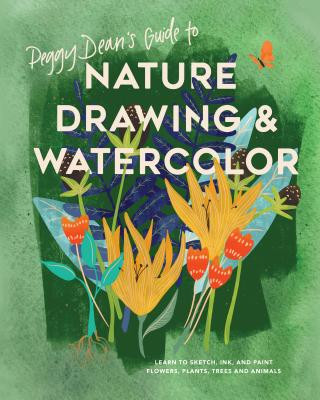 Peggy Deans Guide to Nature Drawing and Watercolor: Learn to Sketch, Ink, and Paint Flowers, Plants, Trees, and Animals -  (Dean Peggy)(Paperback)
