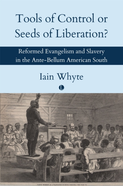 Tools of Control or Seeds of Liberation? - Reformed Evangelism and Slavery in the Ante-Bellum American South (Whyte Iain)(Paperback / softback)