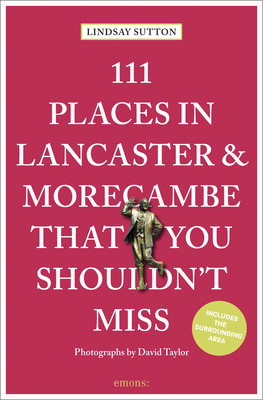 111 Places in Lancaster and Morecambe That You Shouldnt Miss Revised & Updated -  (Sutton Lindsay)(Paperback)