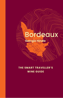 Bordeaux: The Smart Travellers Wine Guide: A Pocket Guide to Bordeaux for the Wine-Interested Tourist -  (Hindle Georgie)(Paperback)