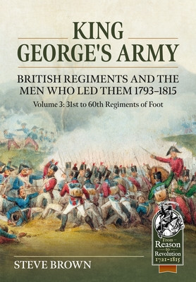 King Georges Army, British Regiments and the Men Who Led Them Volume 3: British Infantry; 31st to 60th Regiments of Foot -  (Brown Steve)(Paperback)