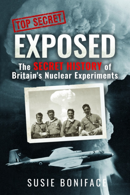 Exposed: The Secret History of Britains Nuclear Experiments -  (Boniface Susie)(Pevná vazba)