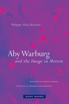 Aby Warburg and the Image in Motion -  (Michaud Philippe-Alain)(Paperback)