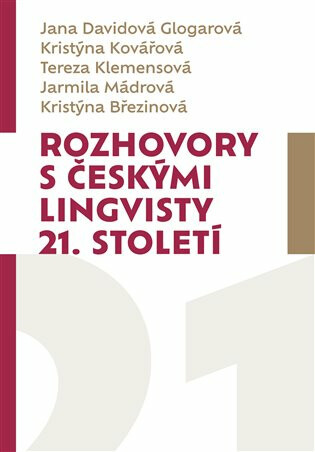 Rozhovory s českými lingvisty 21. století - Tereza Klemensová, Kristýna Kovářová, Jana Davidová Glogarová, Jarmila Mádrová, Kristýna Březinová