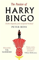 The Passion of Harry Bingo: Further Dispatches from Unreported Scotland -  (Ross Peter)(Paperback)